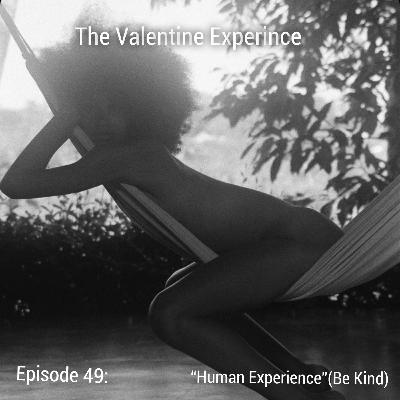Episode 49:"Human Experience"(Be Kind)