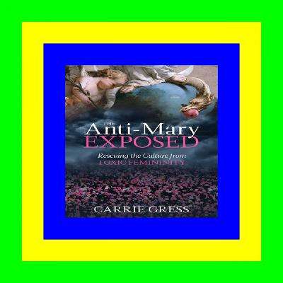 (ePub) READ The Anti-Mary Exposed: Rescuing the Culture from Toxic Femininity ^#DOWNLOAD@PDF^#