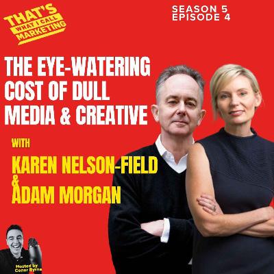 S5 Ep4: The Eye-Watering Cost of Dull Media & Creative with Karen Nelson-Field & Adam Morgan
