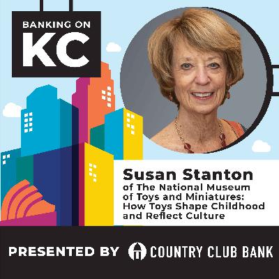Susan Stanton of The National Museum of Toys and Miniatures: How Toys Shape Childhood and Reflect Culture