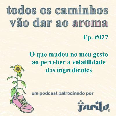 O que mudou no meu gosto ao perceber a volatilidade dos ingredientes | Ep 027
