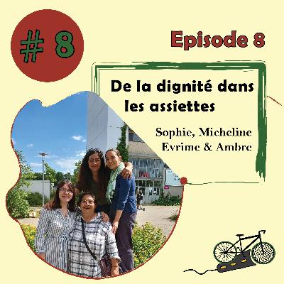 #8 - De la dignité dans les assiettes - Sophie, Micheline, Evrime & Ambre