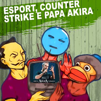 23: Esport, Counter Strike e Papa Akira