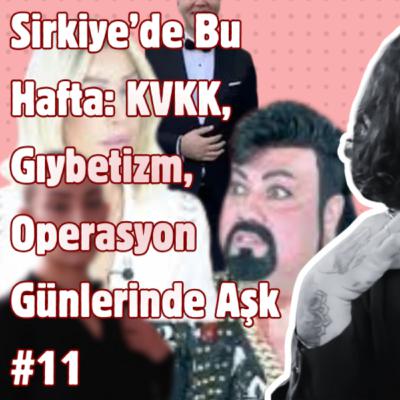 Kozmik Balans | Sirkiye’de Bu Hafta: KVKK, Gıybetizm, Operasyon Günlerinde Aşk #11 Kozmik Balans | Sirkiye’de Bu Hafta: KVKK, Gıybetizm, Operasyon Günlerinde Aşk #11