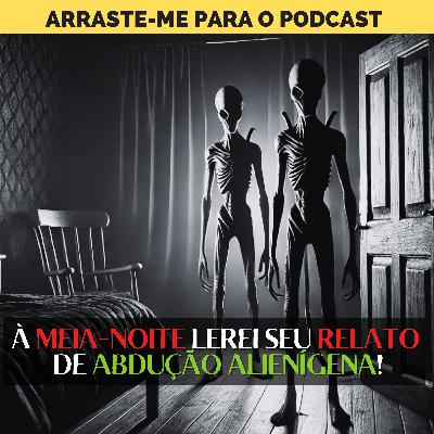 À Meia-Noite Lerei seu Relato de Abdução Alienígena - A00H#021