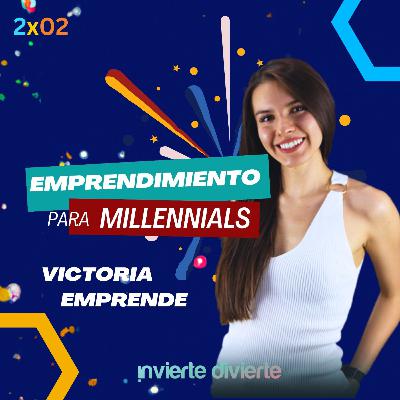 2x02 Emprendimiento para Millennials- Victoria Emprende