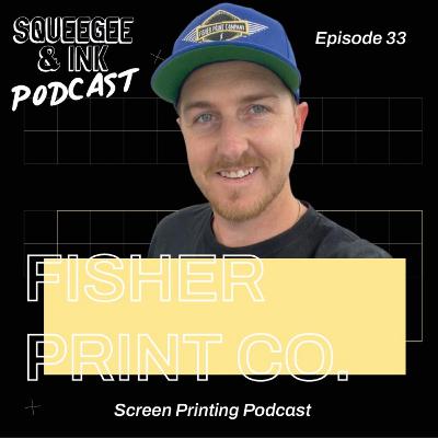 Fisher Print Co | Becoming the biggest shop | S02 E33 | Squeegee & Ink Podcast