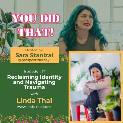 Ep 17 Reclaiming Identity and Navigating Trauma with Linda Thai