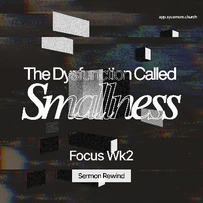Sermon Rewind | The Dysfunction Called Smallness Sermon Rewind | The Dysfunction Called Smallness