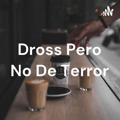 Dross pero no de terror....plop!!