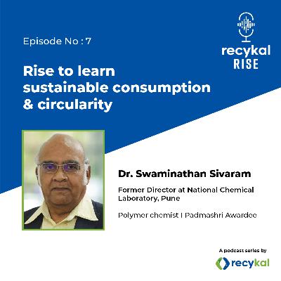 E7 - Rise to learn sustainable consumption & circularity with Dr.Swaminathan Sivaram