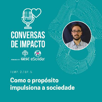 Temp.2/Ep.5 Como o propósito impulsiona a sociedade Temp.2/Ep.5 Como o propósito impulsiona a sociedade