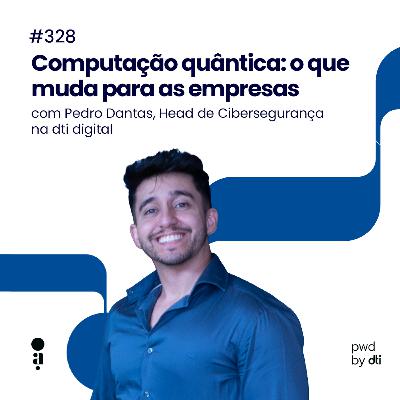 #328 - Computação quântica: o que muda para as empresas