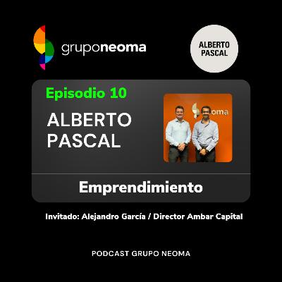 Emprendimiento / Grupo Neoma con Alberto Pascal / Invitado Alejandro García de Ambar Capital
