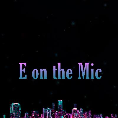 E on the Mic Episode 33 ft Jay the Plug Season Finale