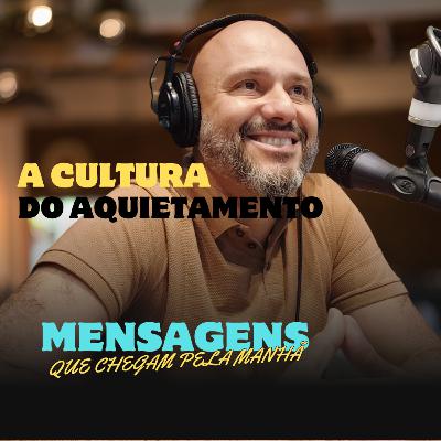 #6 Mensagens que chegam pela manhã: A cultura do aquietamento