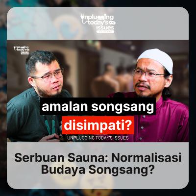 Serbuan Sauna: Normalisasi Budaya Songsang? | Unplugging Today's Issues - #78 Serbuan Sauna: Normalisasi Budaya Songsang? | Unplugging Today's Issues - #78