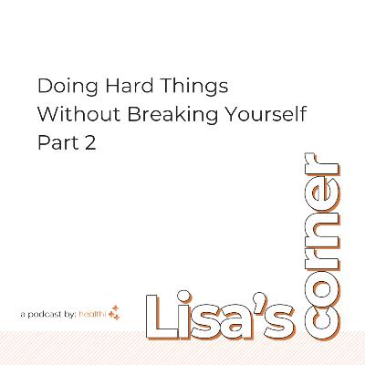 Lisa's Corner #54 - Doing Hard Things Without Breaking Yourself (Part 2) Lisa's Corner #54 - Doing Hard Things Without Breaking Yourself (Part 2)