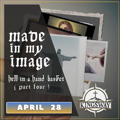 Made in My Image: Hell in a Hand Basket (Part 4)
