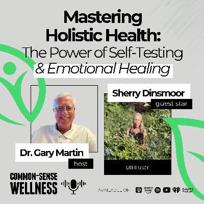 Episode 04: Mastering Holistic Health: The Power of Self-Testing and Emotional Healing Episode 04: Mastering Holistic Health: The Power of Self-Testing and Emotional Healing