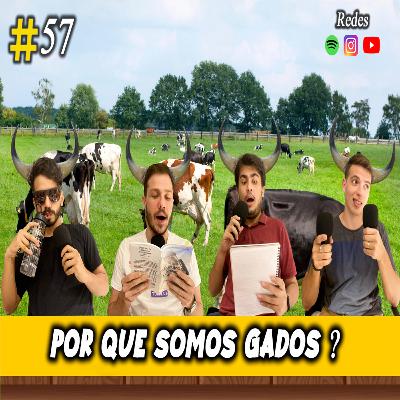 #57 Por Que Somos Gados? #57 Por Que Somos Gados?