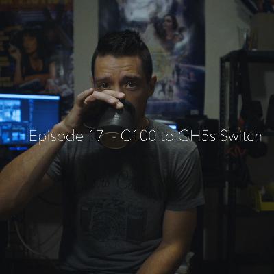 Episode 017 - C100 To GH5s