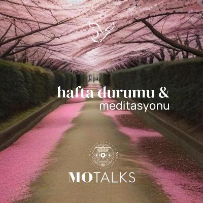 15 - 21 Mart | Haftanın Durumu & Meditasyonu