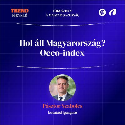 #15 TrendFigyelő - Hol áll Magyarország? - Oeco-index #15 TrendFigyelő - Hol áll Magyarország? - Oeco-index