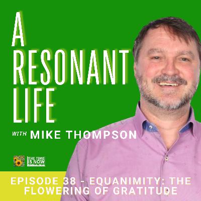 Episode 38 - Equanimity: The Flowering of Gratitude
