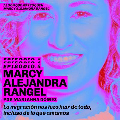 EP4 Marcy Alejandra Rangel por Marianna Gómez: "La migración nos hizo huir de todo, incluso de lo que amamos"