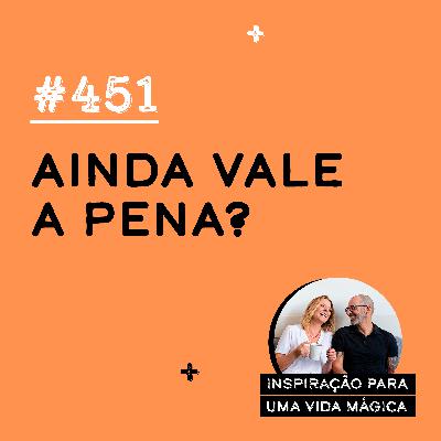 #451 - Ainda vale a pena? #451 - Ainda vale a pena?