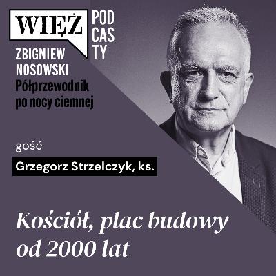 Kościół, plac budowy od 2000 lat. Rozmawiają ks. Grzegorz Strzelczyk i Zbigniew Nosowski Kościół, plac budowy od 2000 lat. Rozmawiają ks. Grzegorz Strzelczyk i Zbigniew Nosowski