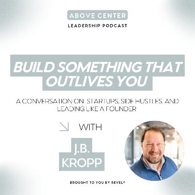 Build Something That Outlives You with J.B. Kropp