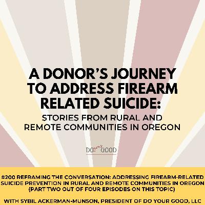 #200 Reframing the Conversation: Addressing Firearm-Related Suicide Prevention in Rural and Remote Communities in Oregon (Episode 2 of 4) with Sybil Ackerman-Munson, President of Do Your Good, LLC #200 Reframing the Conversation: Addressing Firearm-Related Suicide Prevention in Rural and Remote Communities in Oregon (Episode 2 of 4) with Sybil Ackerman-Munson, President of Do Your Good, LLC