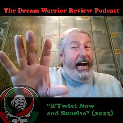 DWR 424 B'Twixt Now and Sunrise 2022 - The Dream Warrior Review Podcast DWR 424 B'Twixt Now and Sunrise 2022 - The Dream Warrior Review Podcast
