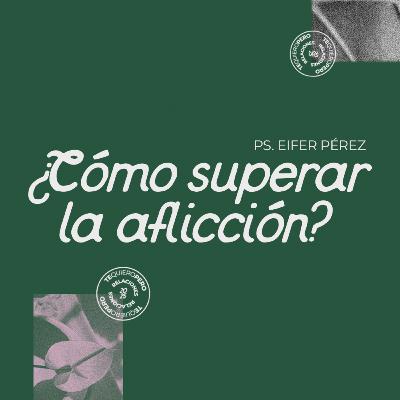 EP 112- ¿Como superar la aflicción?