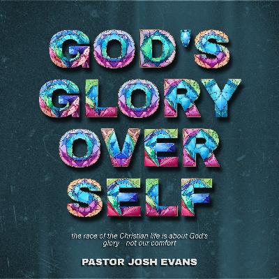God's Glory Over Self | 1 Cor. 10:23-33 | Pastor Josh Evans God's Glory Over Self | 1 Cor. 10:23-33 | Pastor Josh Evans
