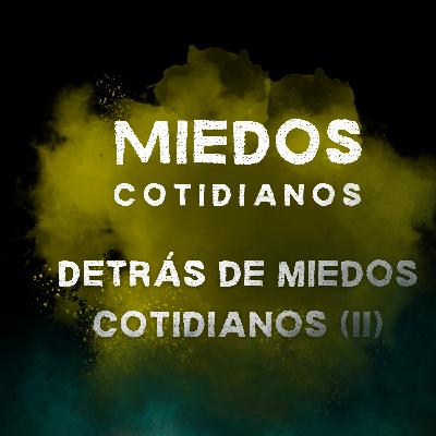 Detrás de Miedos Cotidianos (II) Detrás de Miedos Cotidianos (II)