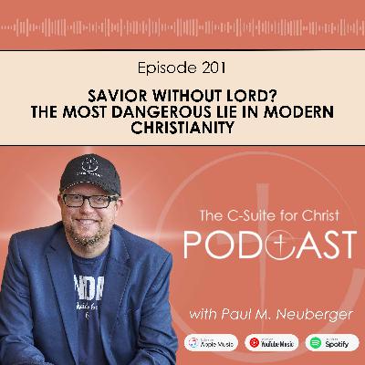 Episode 201: Savior Without Lord? The Most Dangerous Lie in Modern Christianity