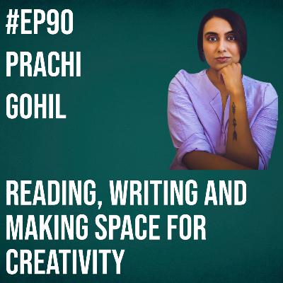 #90 - Prachi Gohil on Reading, Writing and Making Space for Creativity