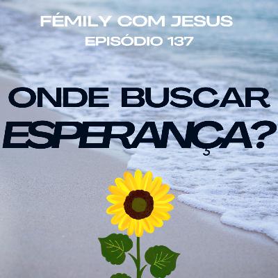 FÉmily com Jesus #137 - Onde Buscar ESPERANÇA?
