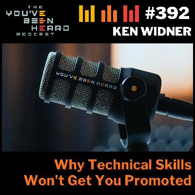 392- Why Technical Skills Won't Get You Promoted w/Ken Widner