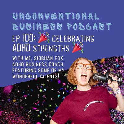 Episode 100 - Celebrating ADHD Strengths Episode 100 - Celebrating ADHD Strengths