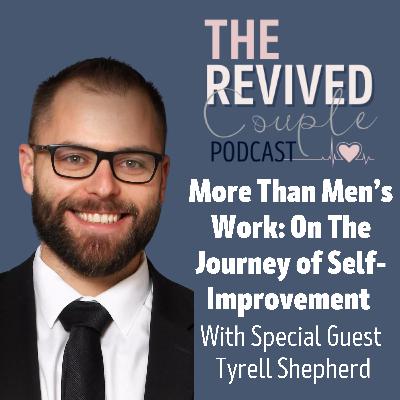 More Than Men's Work: On The Journey of Self-Improvement — With Tyrell Shepherd More Than Men's Work: On The Journey of Self-Improvement — With Tyrell Shepherd