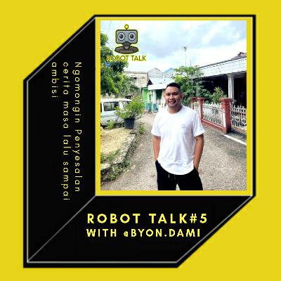 ROBOT TALK #5 : NGOMONGIN PENYESALAN,CERITA MASA LALU SAMPAI AMBISI