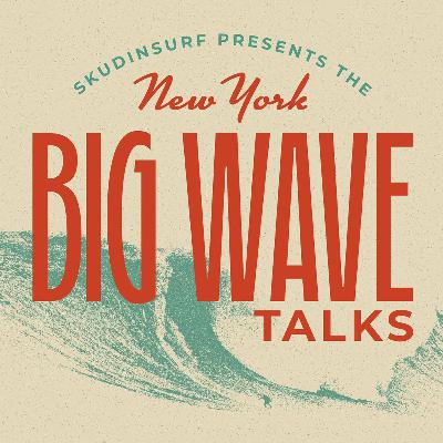 New York BIG Wave Talks - With Will Skudin and Andrew Cotton
