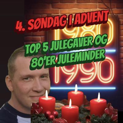 21. 4. Søndag i advent - Top 5 julegaver og 80’er juleminder