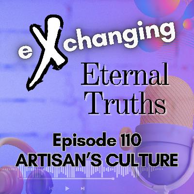 eXchanging Eternal Truths 110 - Artisan's Culture