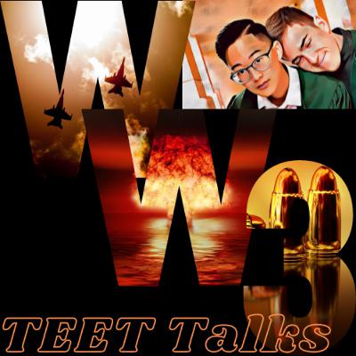 World War 3 - Final TEET Talks Episode? World War 3 - Final TEET Talks Episode?