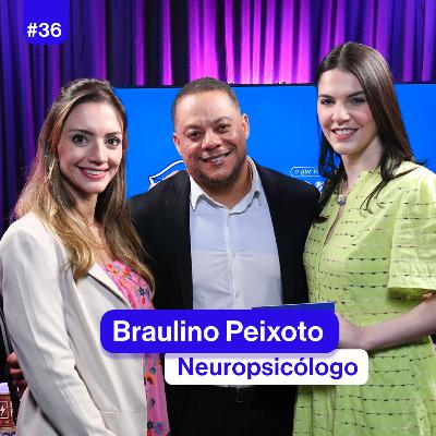 Podcast O Que Elas Queren | Braulino Peixoto | Série Relacionamento com eles | Episódio 4